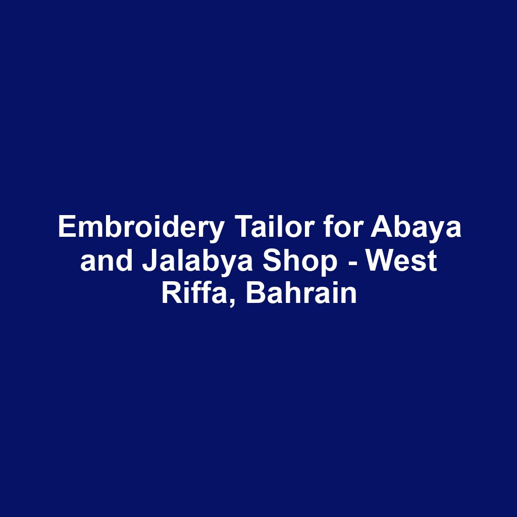 Embroidery Tailor for Abaya and Jalabya Shop - West Riffa, Bahrain