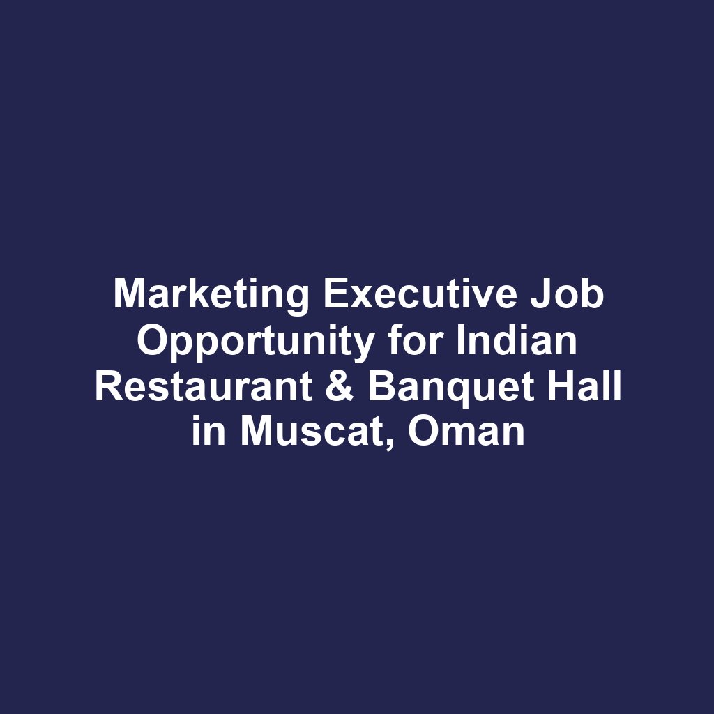 Marketing Executive Job Opportunity for Indian Restaurant & Banquet Hall in Muscat, Oman
