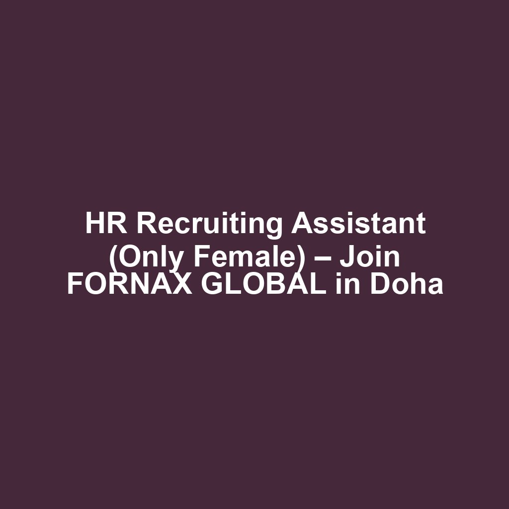 HR Recruiting Assistant (Only Female) – Join FORNAX GLOBAL in Doha