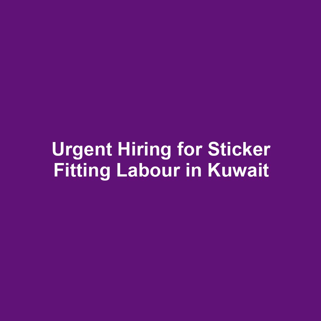 Urgent Hiring for Sticker Fitting Labour in Kuwait