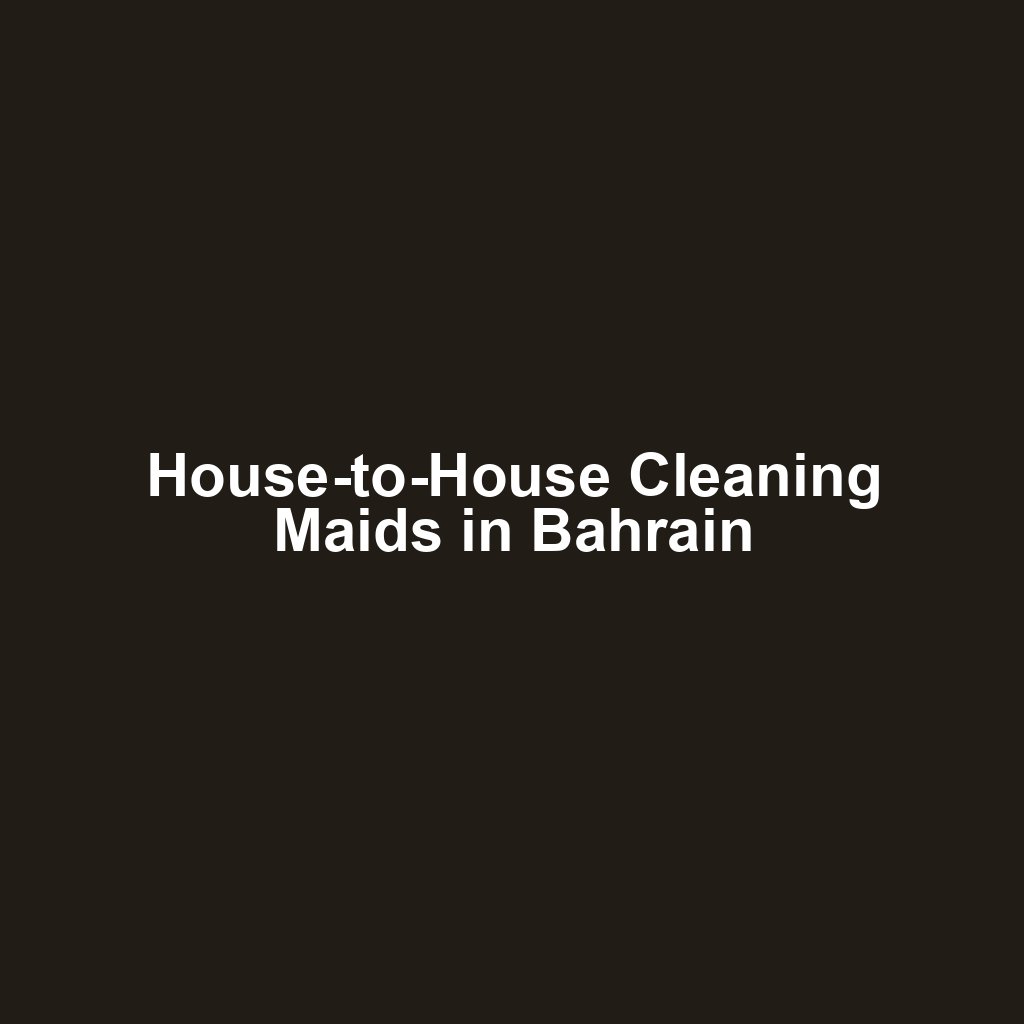 House-to-House Cleaning Maids in Bahrain