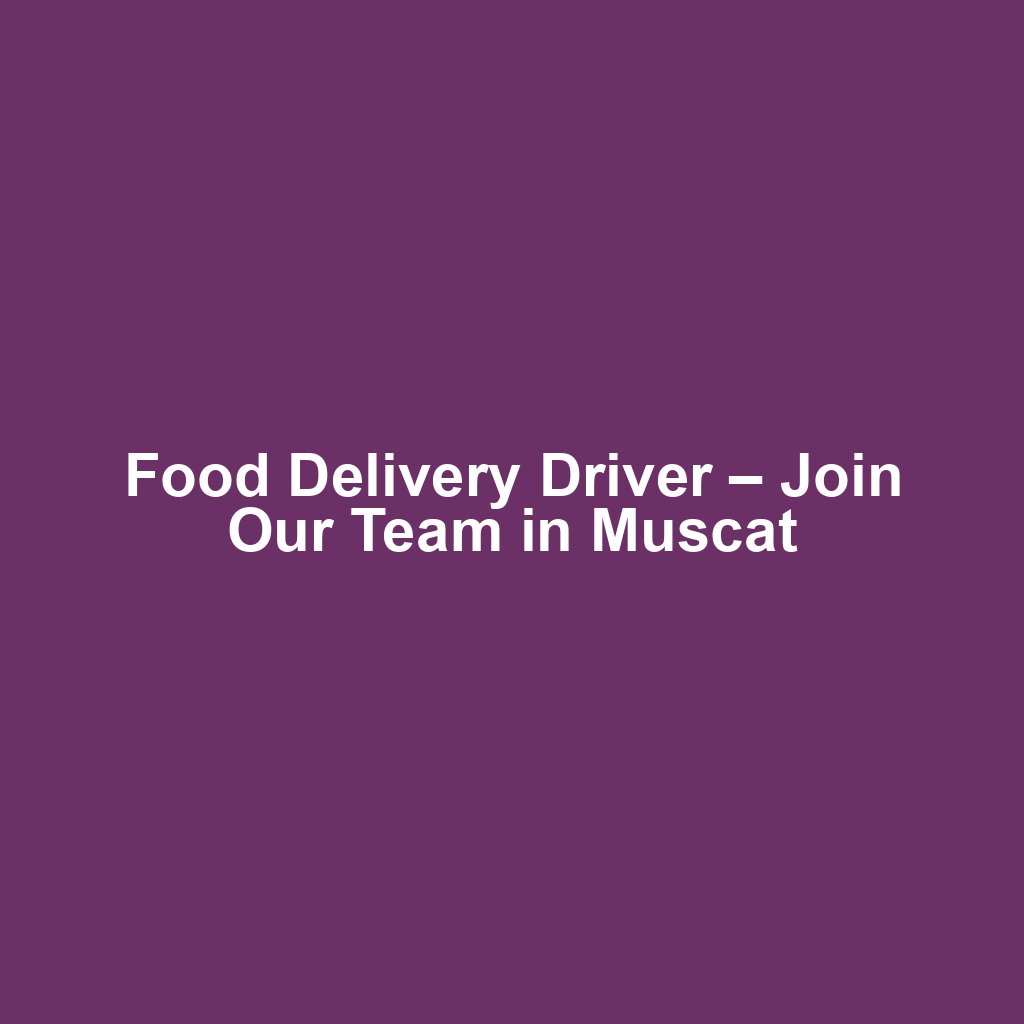 Food Delivery Driver – Join Our Team in Muscat