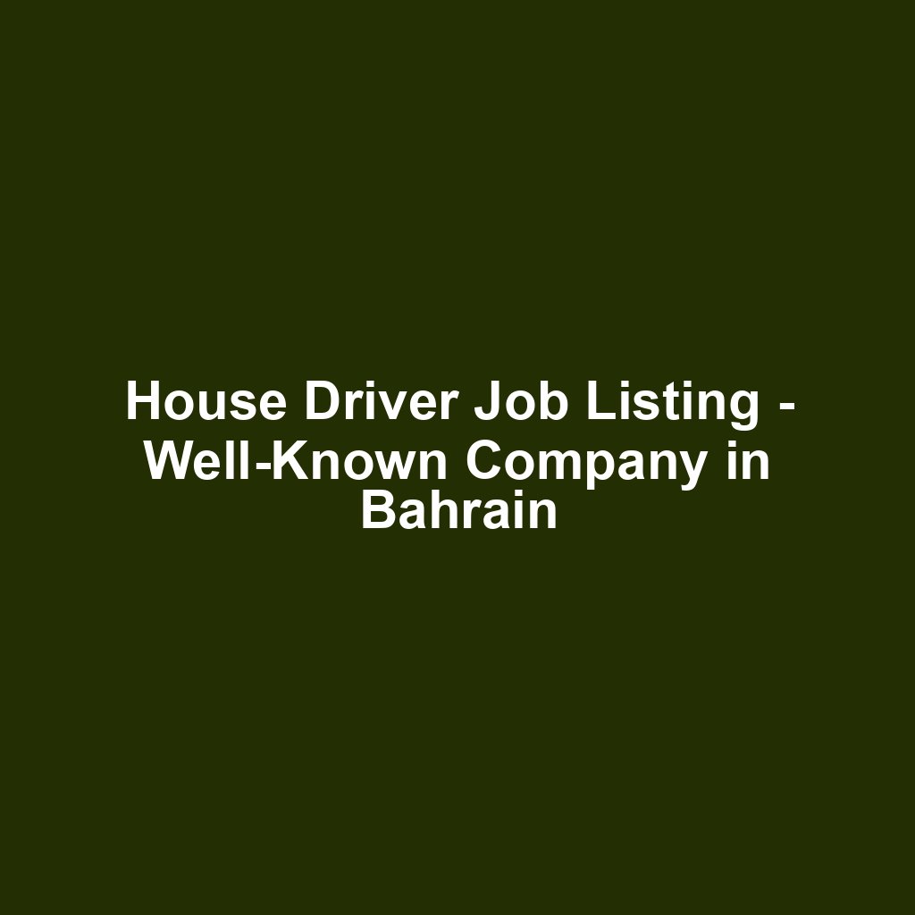 House Driver Job Listing - Well-Known Company in Bahrain