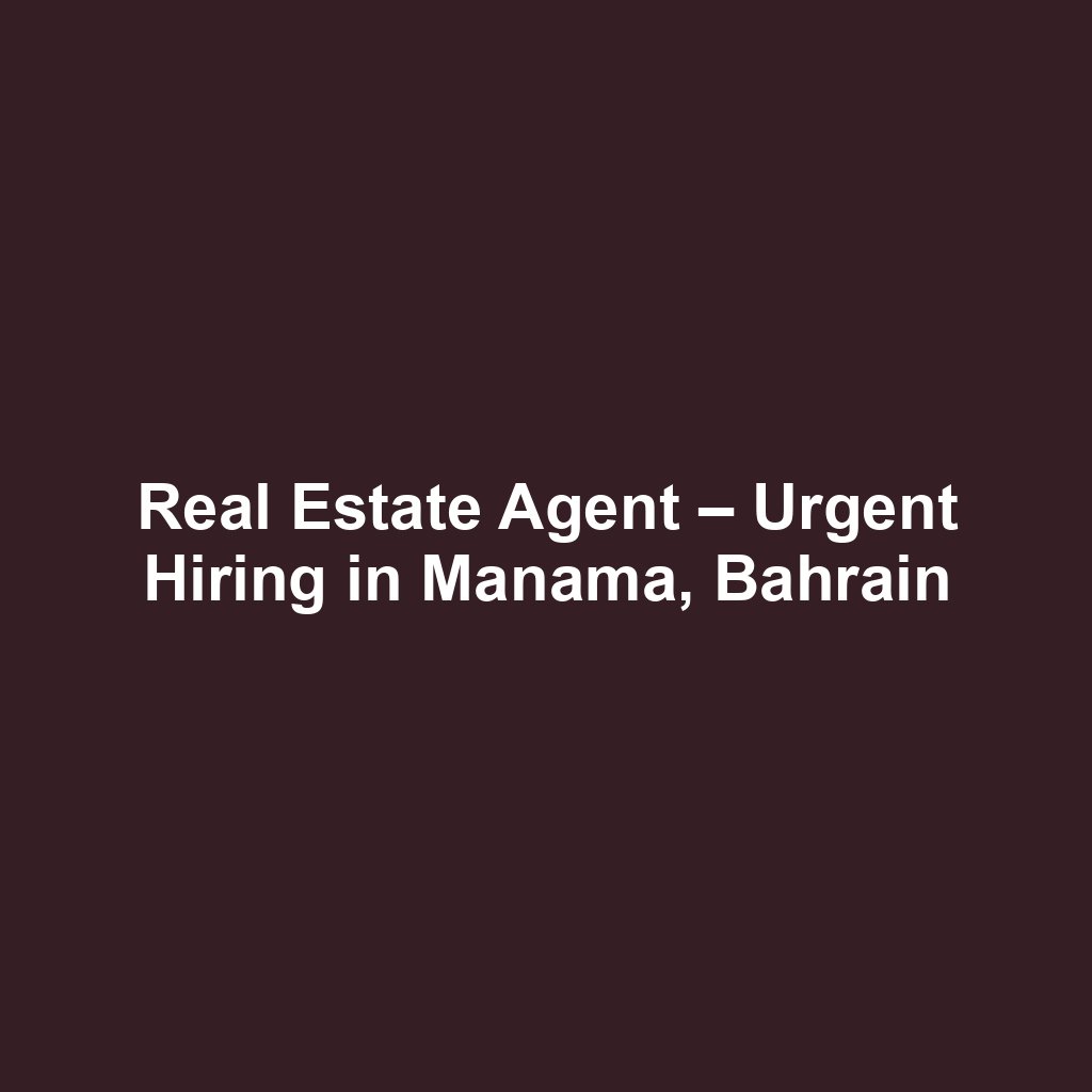 Real Estate Agent – Urgent Hiring in Manama, Bahrain