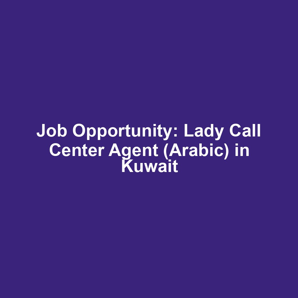 Job Opportunity: Lady Call Center Agent (Arabic) in Kuwait