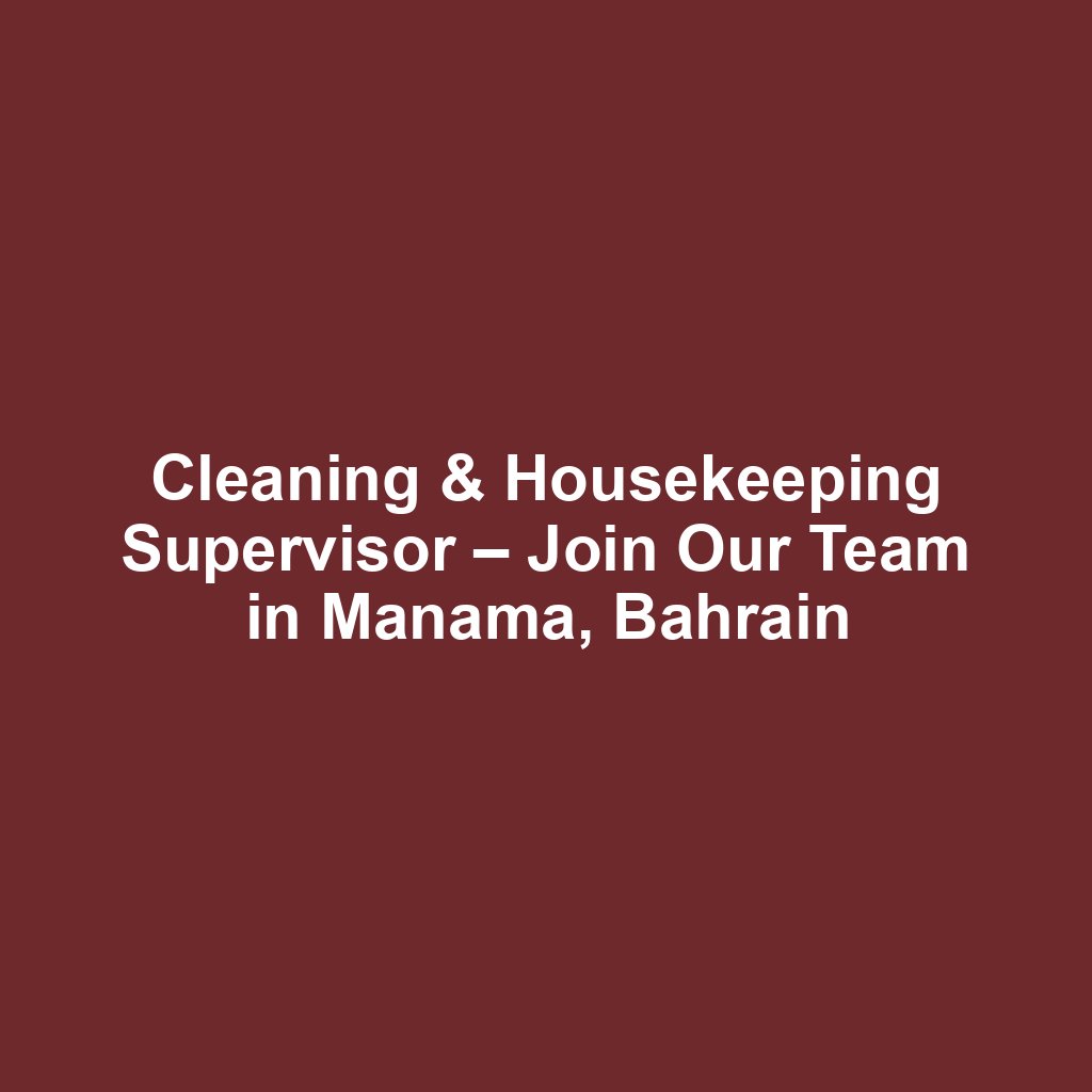 Cleaning & Housekeeping Supervisor – Join Our Team in Manama, Bahrain