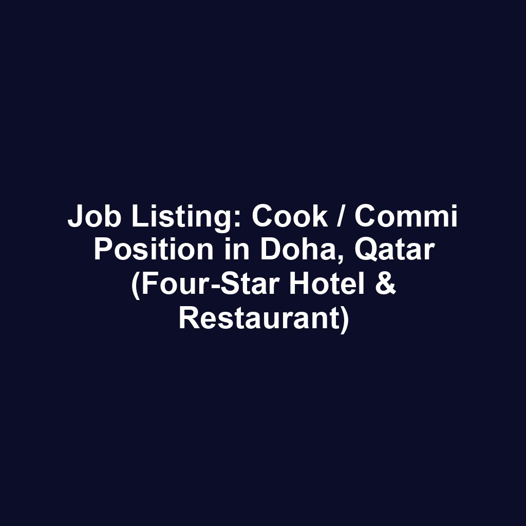 Job Listing: Cook / Commi Position in Doha, Qatar (Four-Star Hotel & Restaurant)