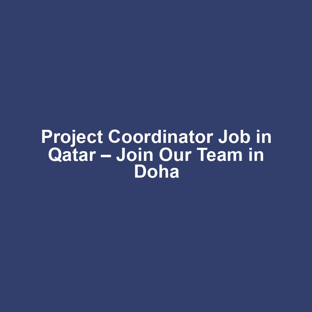 Project Coordinator Job in Qatar – Join Our Team in Doha