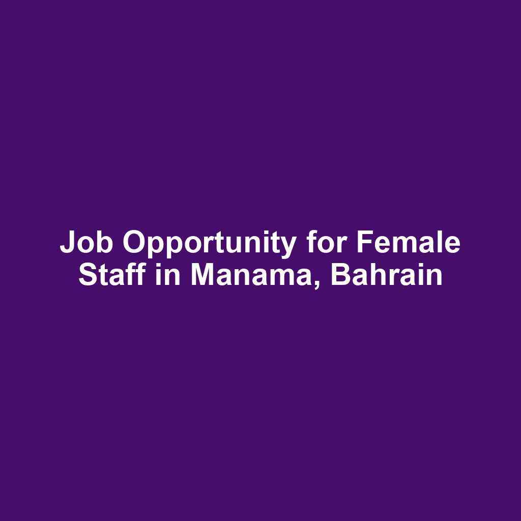 Job Opportunity for Female Staff in Manama, Bahrain