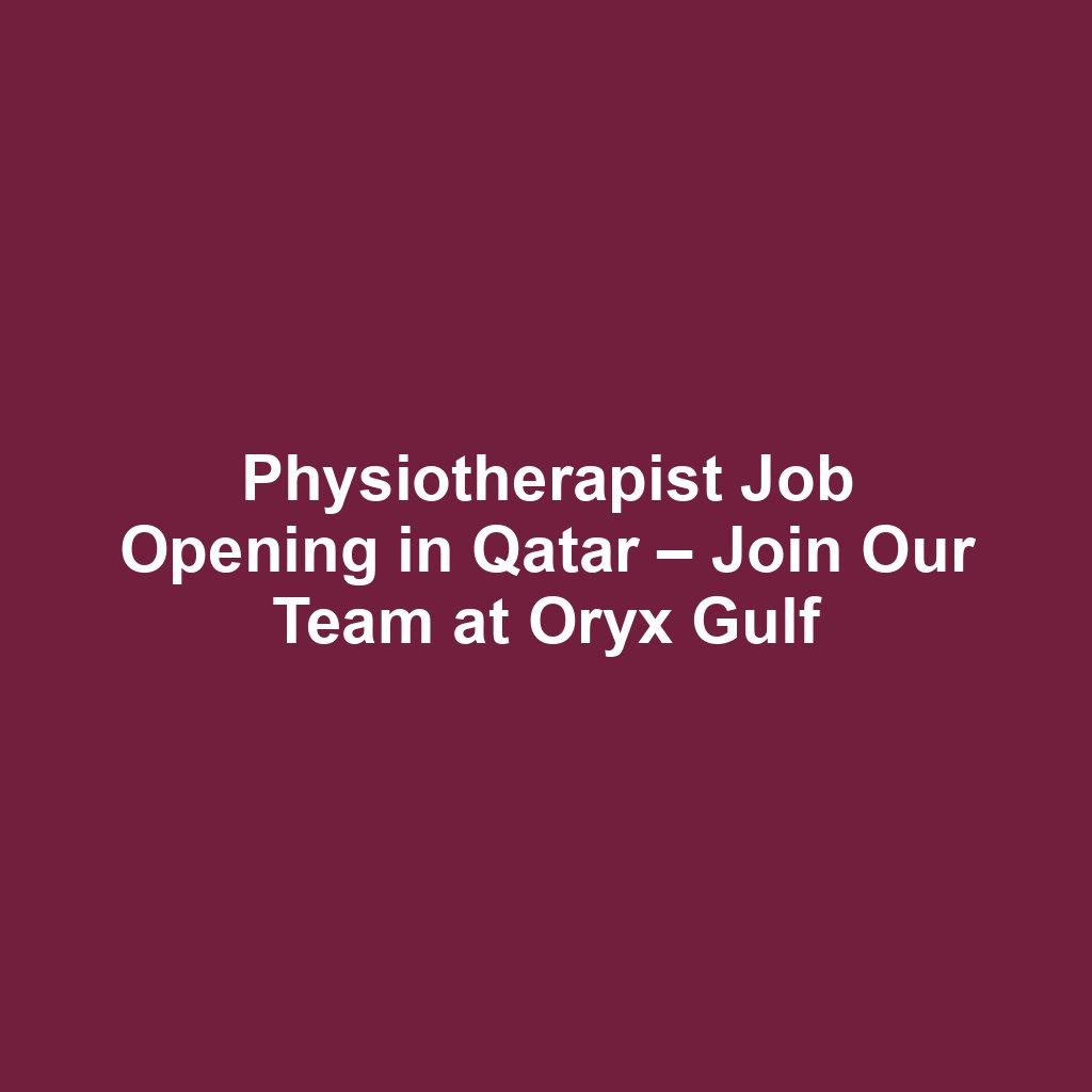 Physiotherapist Job Opening in Qatar – Join Our Team at Oryx Gulf