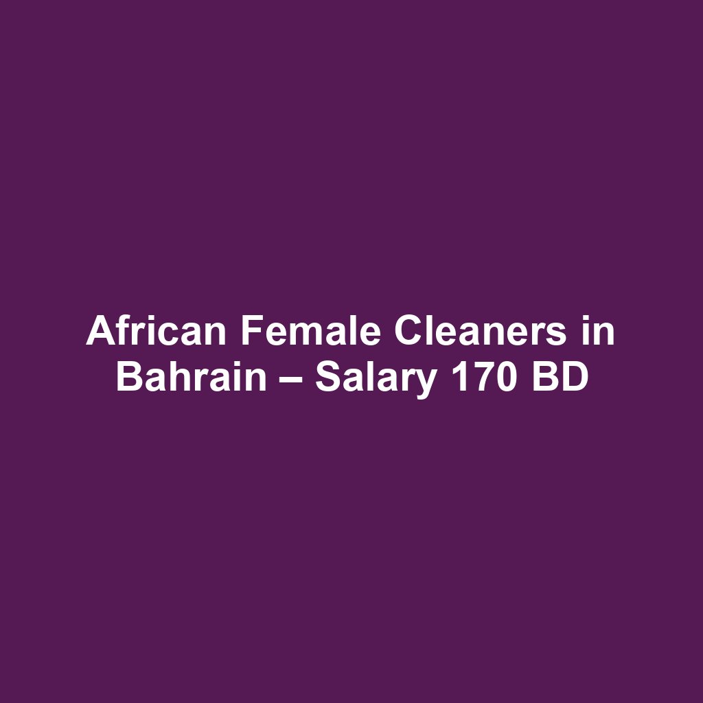 African Female Cleaners in Bahrain – Salary 170 BD