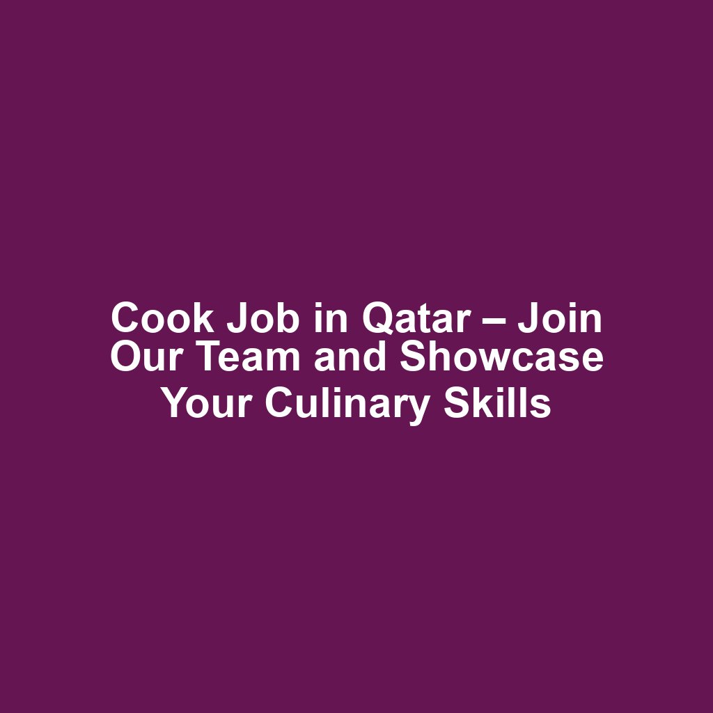 Cook Job in Qatar – Join Our Team and Showcase Your Culinary Skills