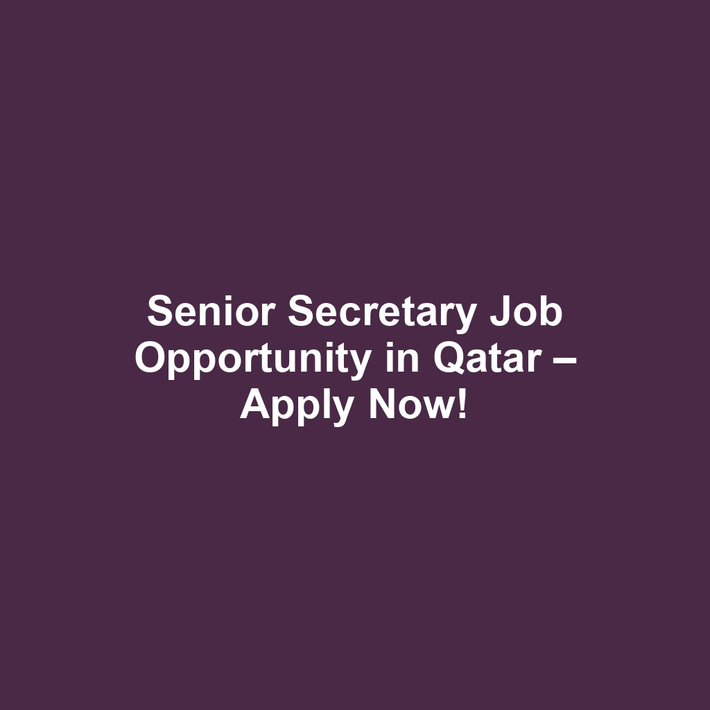 Senior Secretary Job Opportunity in Qatar – Apply Now!