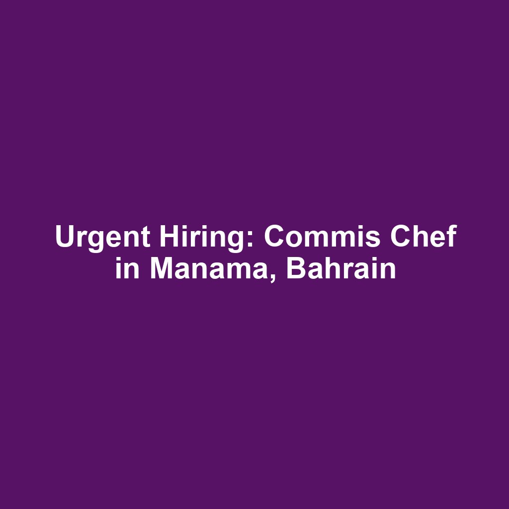 Urgent Hiring: Commis Chef in Manama, Bahrain