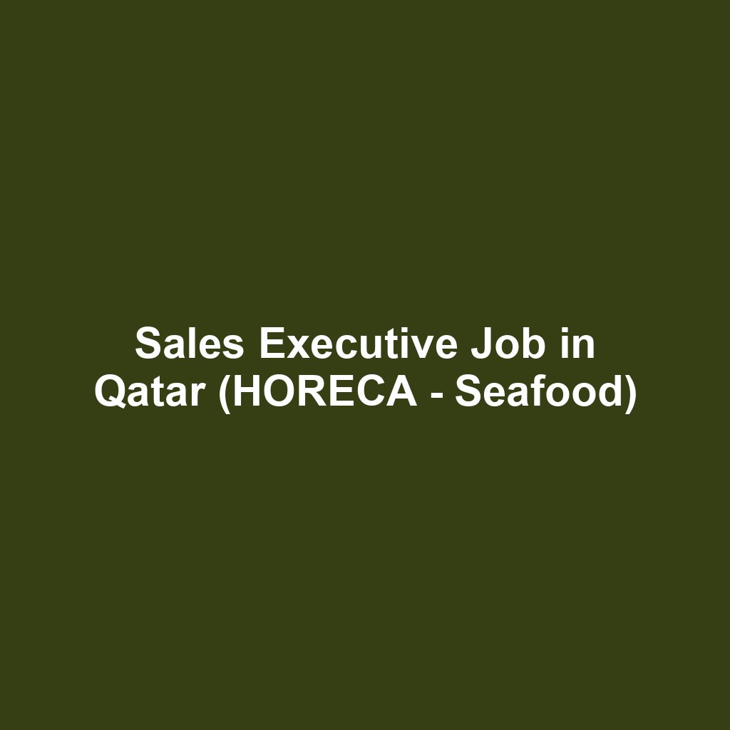 Sales Executive Job in Qatar (HORECA - Seafood)