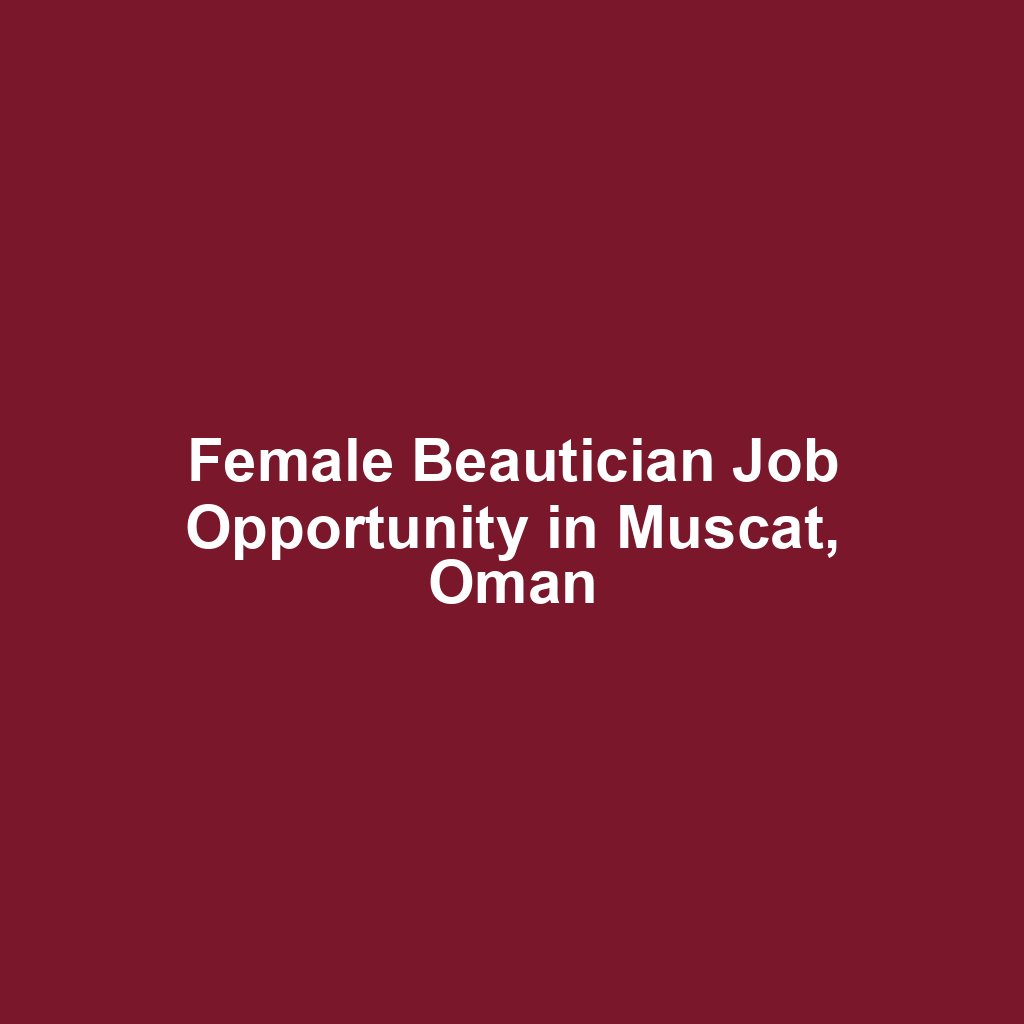 Female Beautician Job Opportunity in Muscat, Oman