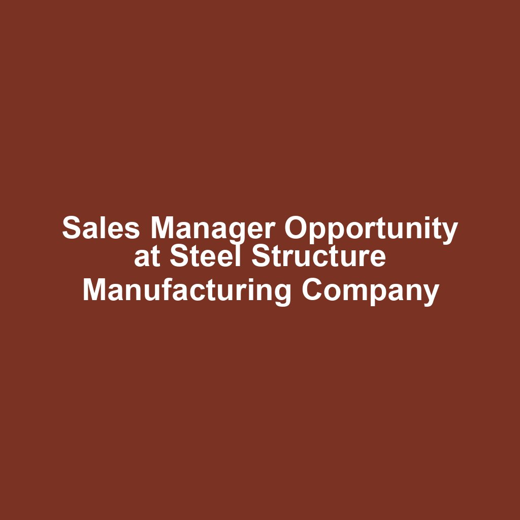 Sales Manager Opportunity at Steel Structure Manufacturing Company