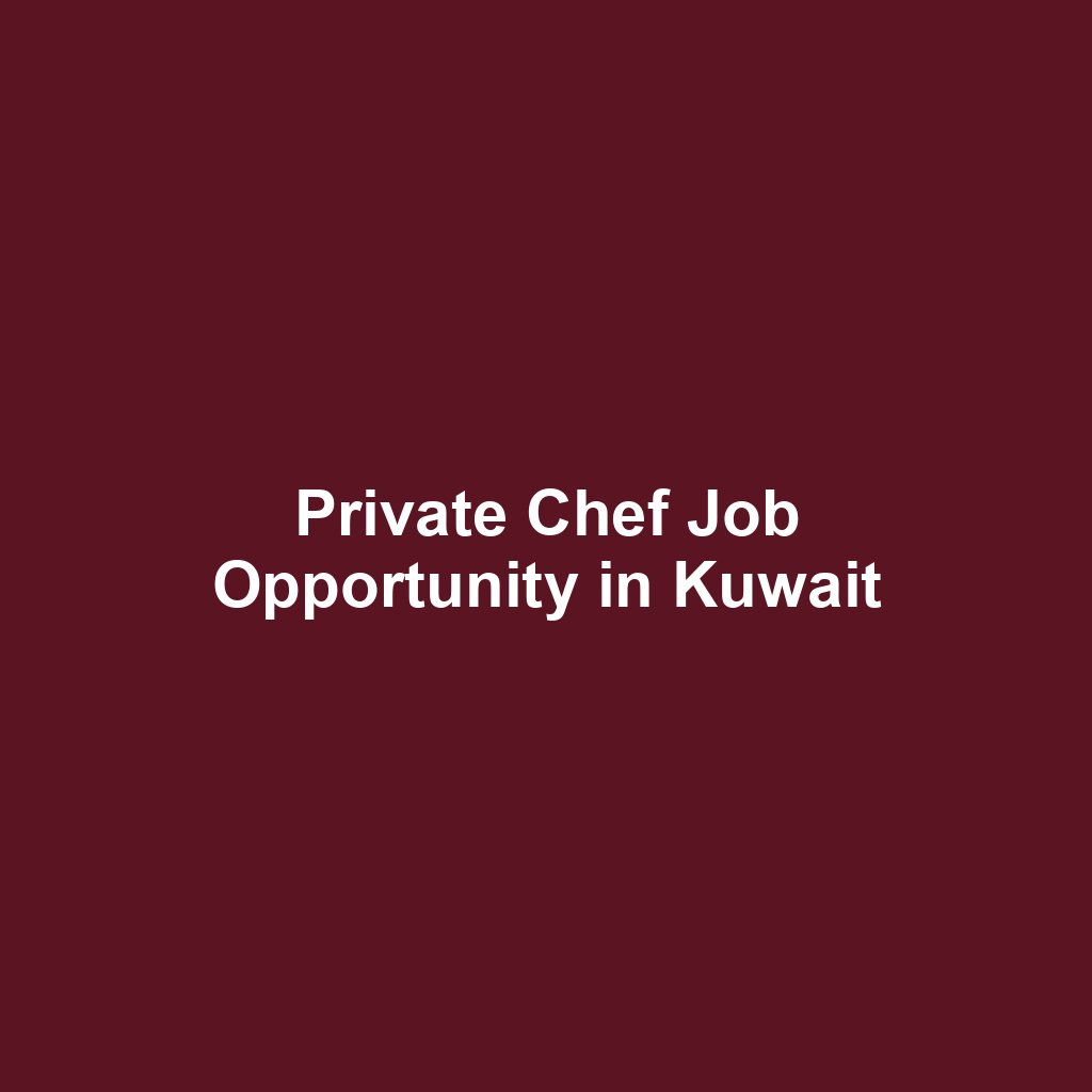 Private Chef Job Opportunity in Kuwait