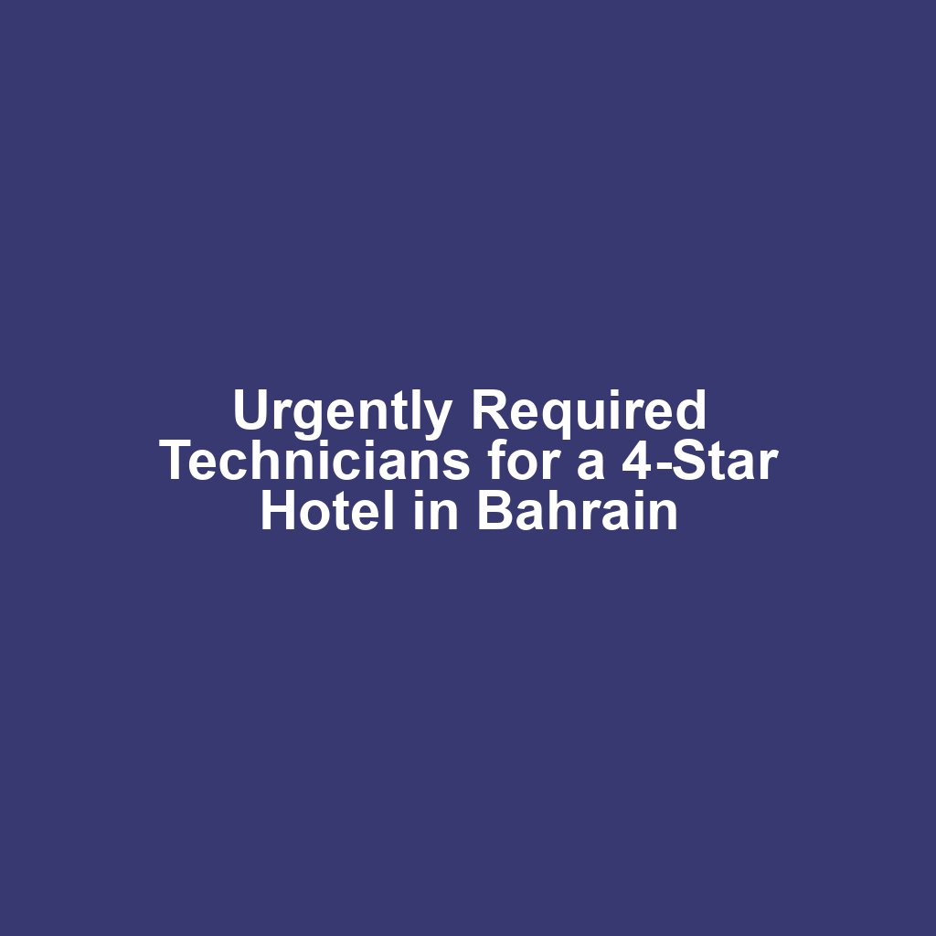 Urgently Required Technicians for a 4-Star Hotel in Bahrain