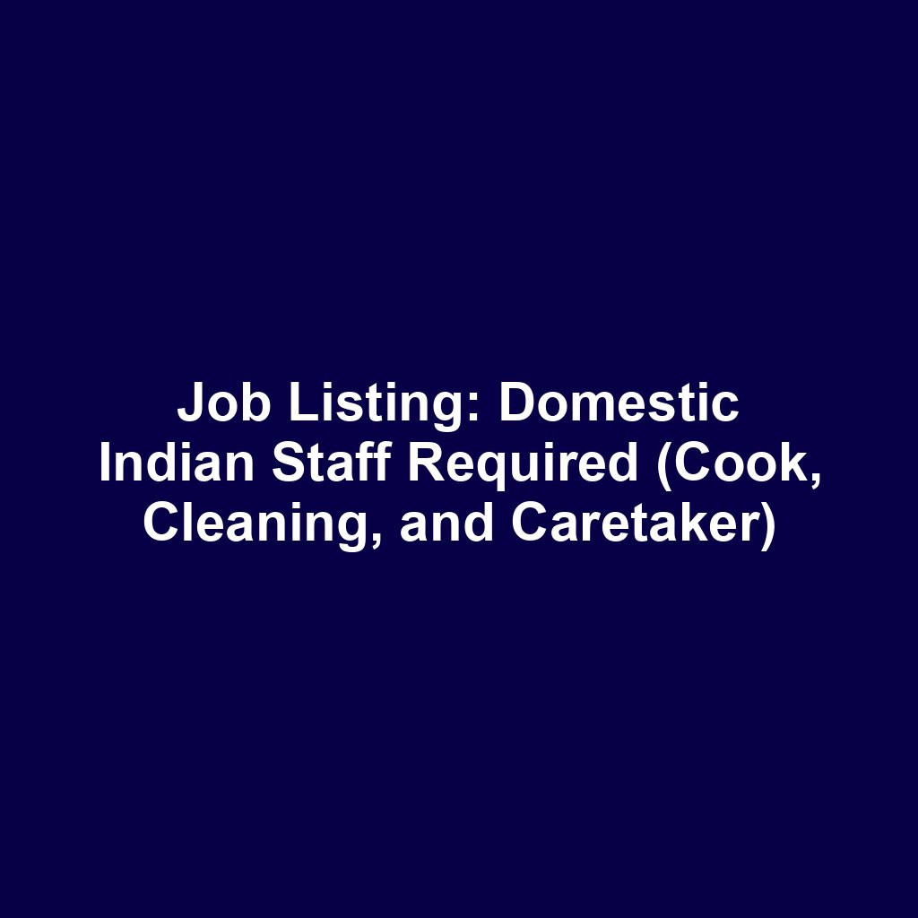 Job Listing: Domestic Indian Staff Required (Cook, Cleaning, and Caretaker)