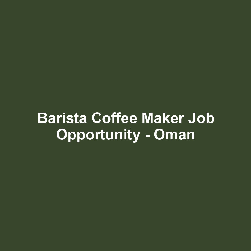 Barista Coffee Maker Job Opportunity - Oman