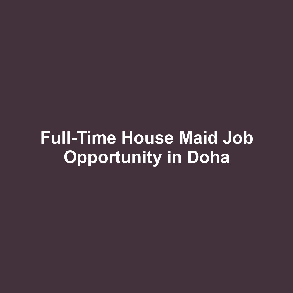 Full-Time House Maid Job Opportunity in Doha