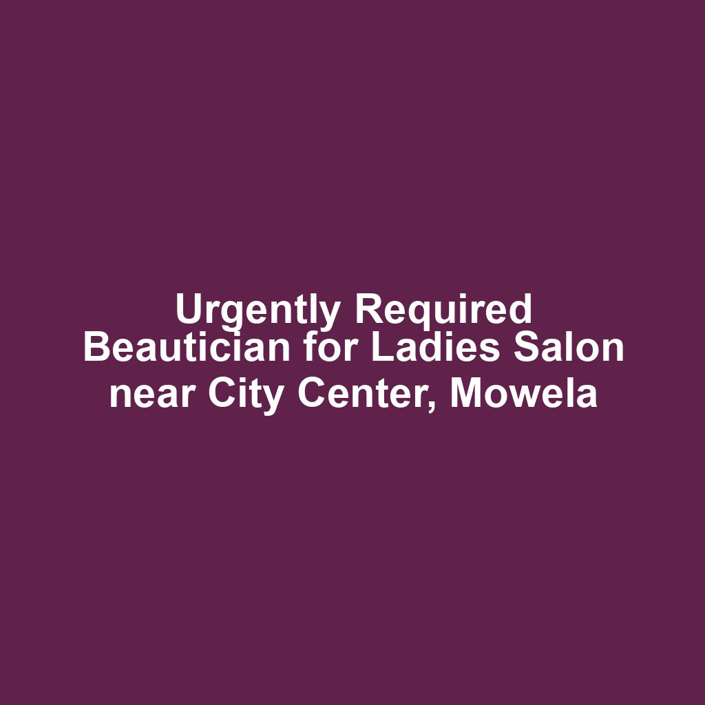 Urgently Required Beautician for Ladies Salon near City Center, Mowela