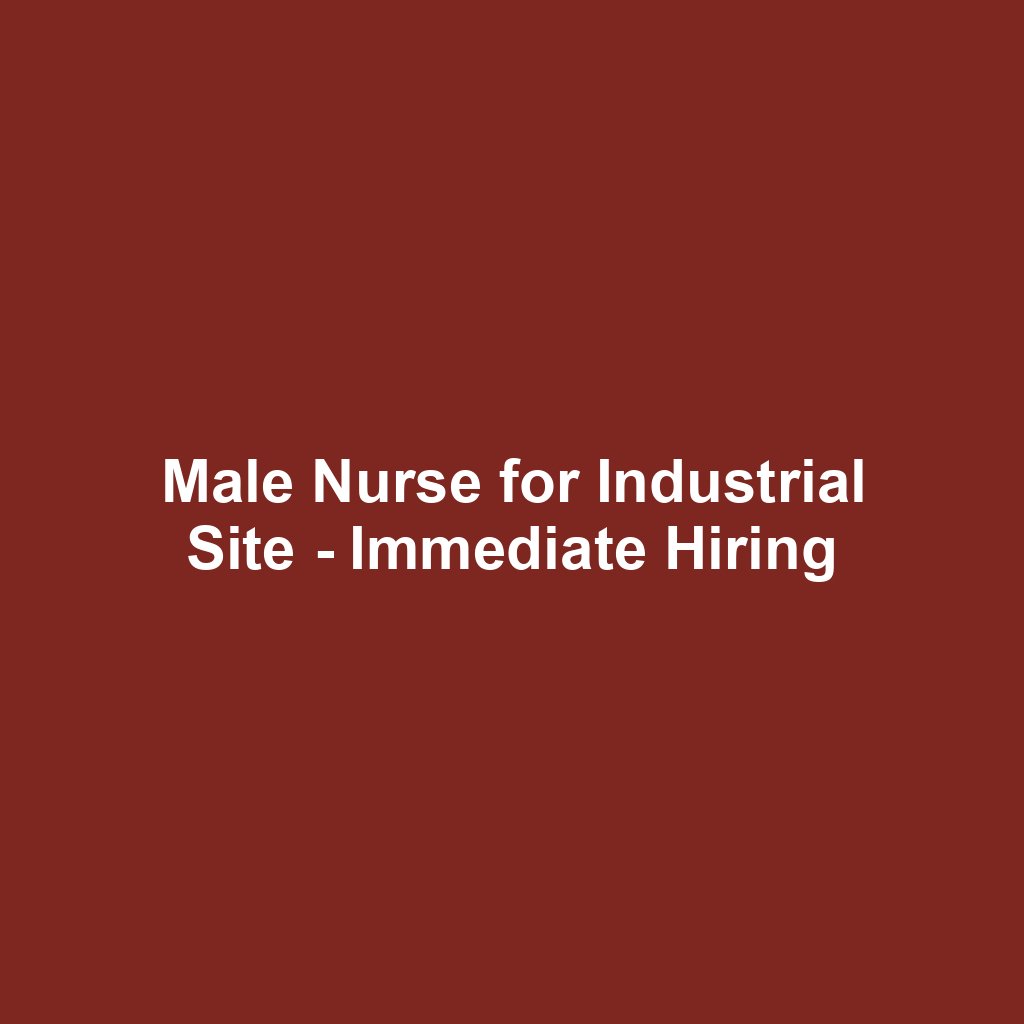 Male Nurse for Industrial Site - Immediate Hiring