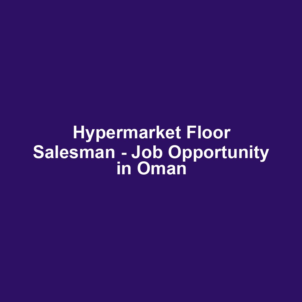 Hypermarket Floor Salesman - Job Opportunity in Oman