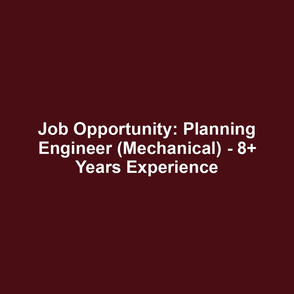 Job Opportunity: Planning Engineer (Mechanical) - 8+ Years Experience