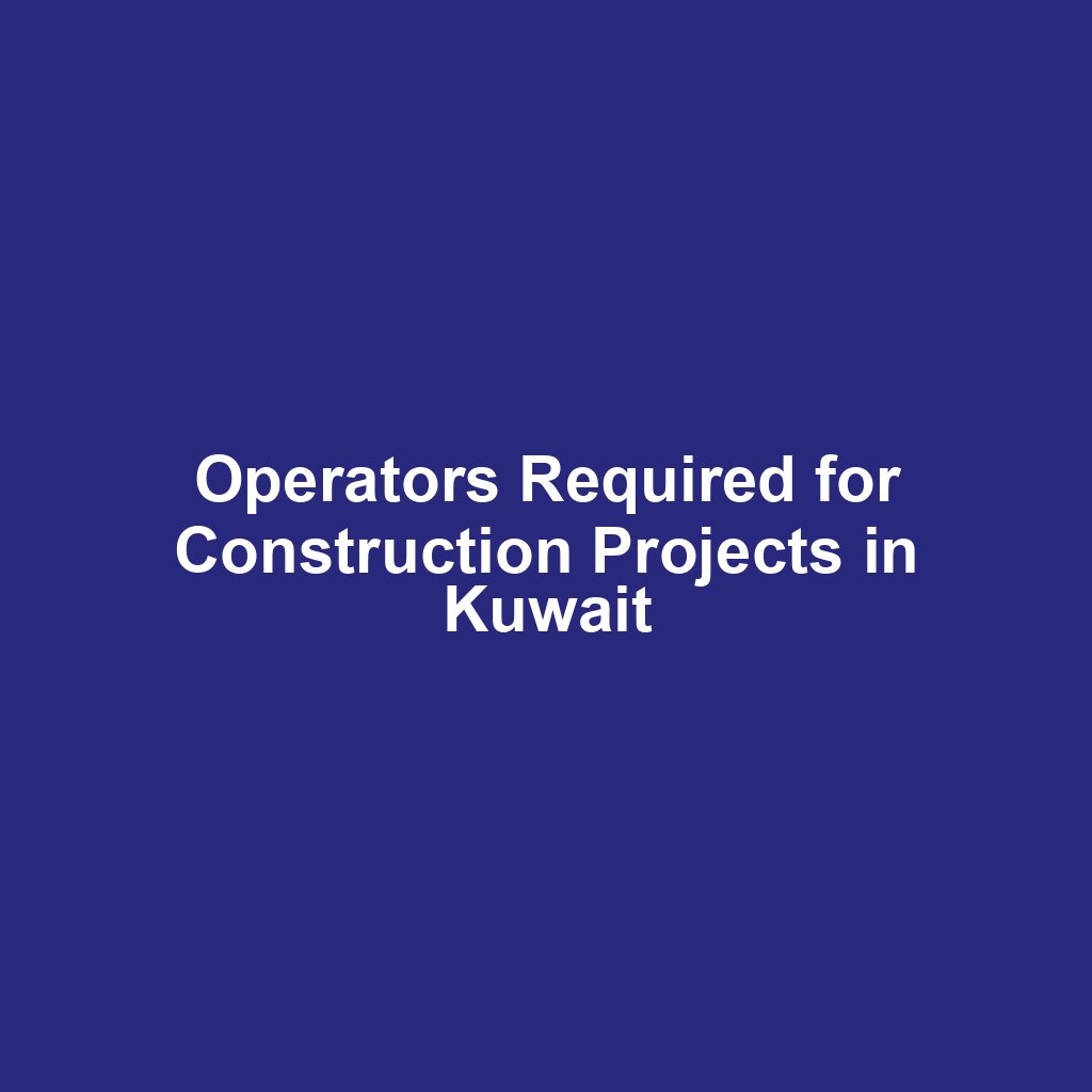 Operators Required for Construction Projects in Kuwait