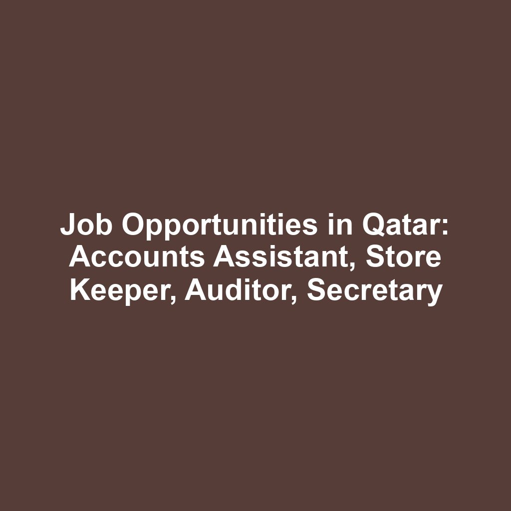 Job Opportunities in Qatar: Accounts Assistant, Store Keeper, Auditor, Secretary