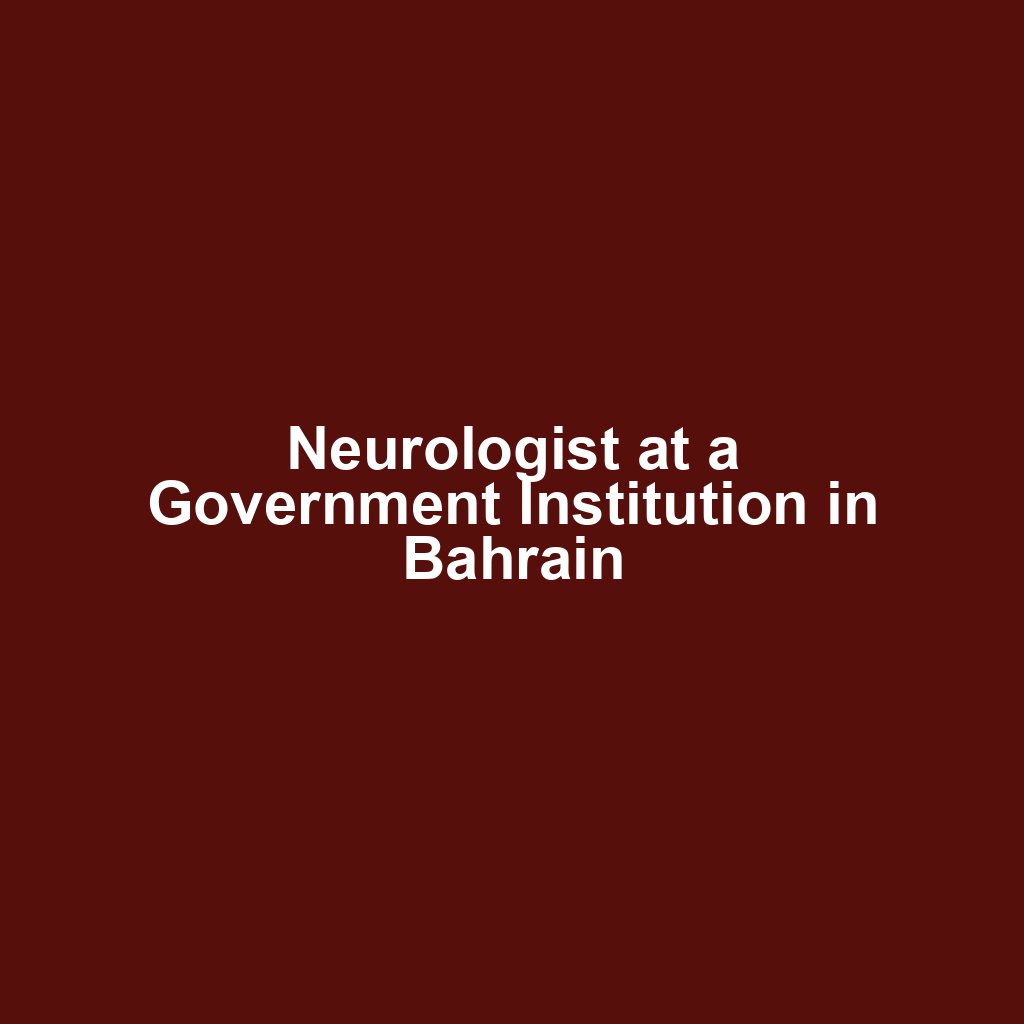 Neurologist at a Government Institution in Bahrain
