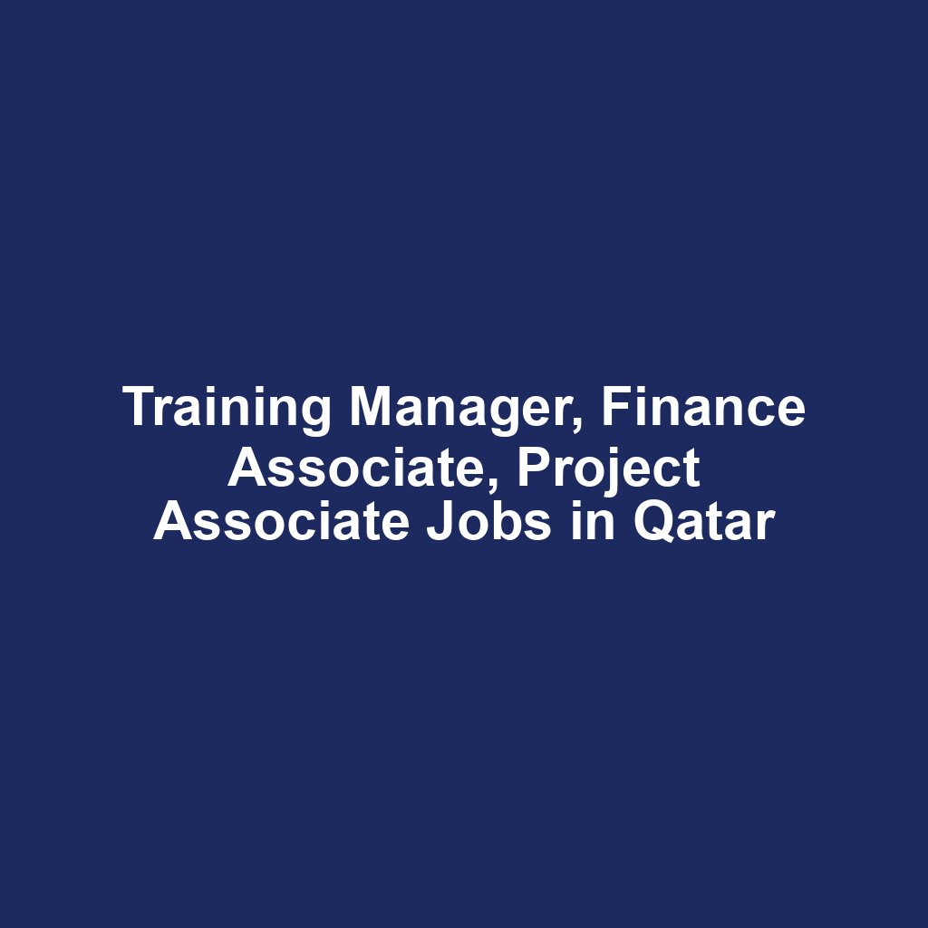 Training Manager, Finance Associate, Project Associate Jobs in Qatar