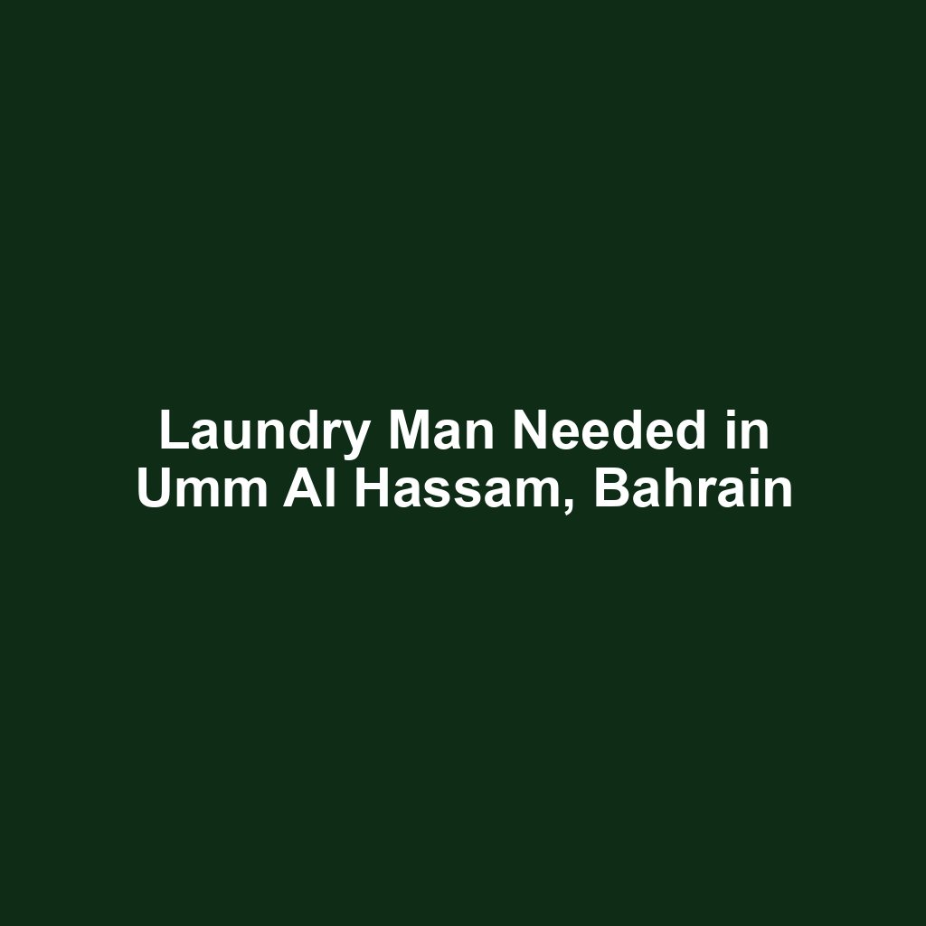 Laundry Man Needed in Umm Al Hassam, Bahrain