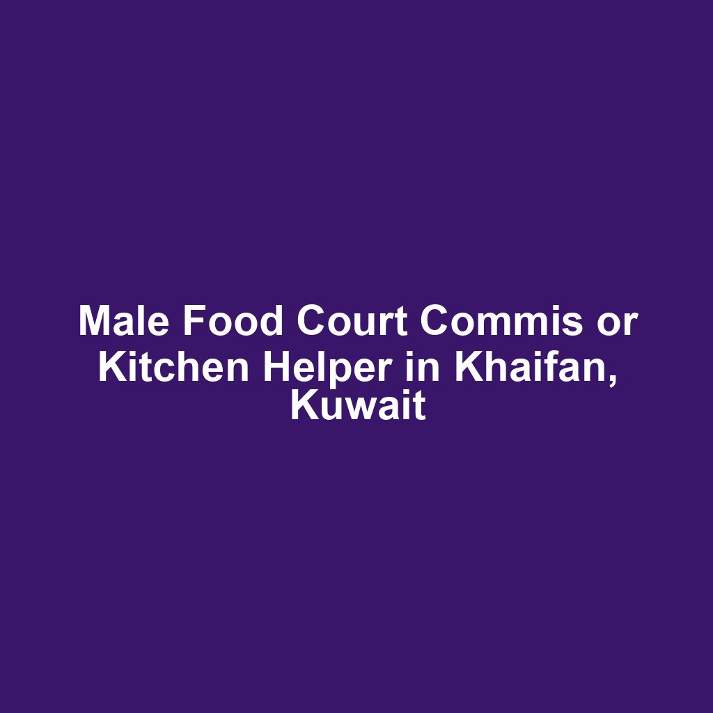 Male Food Court Commis or Kitchen Helper in Khaifan, Kuwait