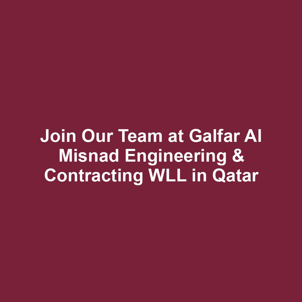 Join Our Team at Galfar Al Misnad Engineering & Contracting WLL in Qatar