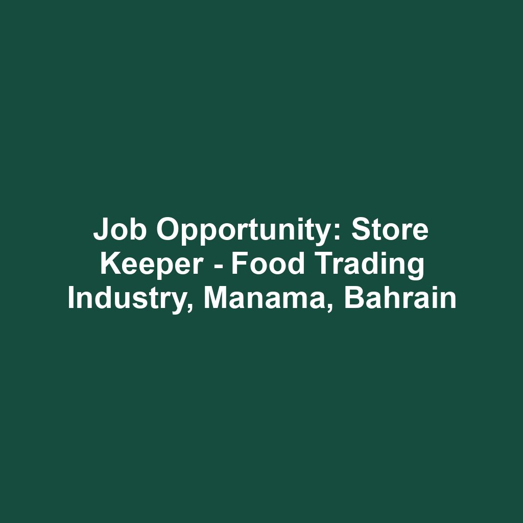 Job Opportunity: Store Keeper - Food Trading Industry, Manama, Bahrain