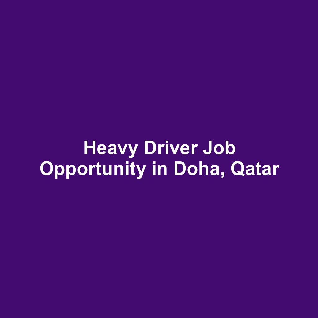 Heavy Driver Job Opportunity in Doha, Qatar