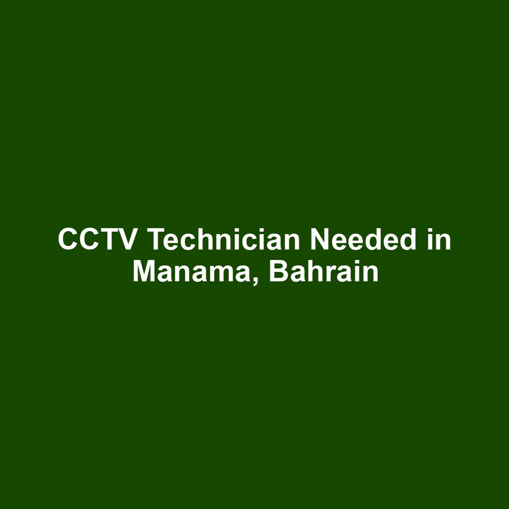 CCTV Technician Needed in Manama, Bahrain