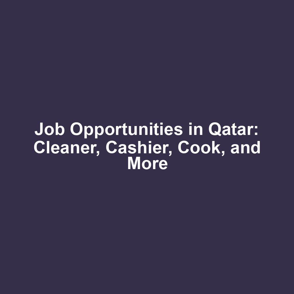 Job Opportunities in Qatar: Cleaner, Cashier, Cook, and More