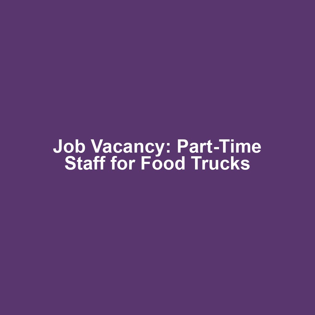 Job Vacancy: Part-Time Staff for Food Trucks