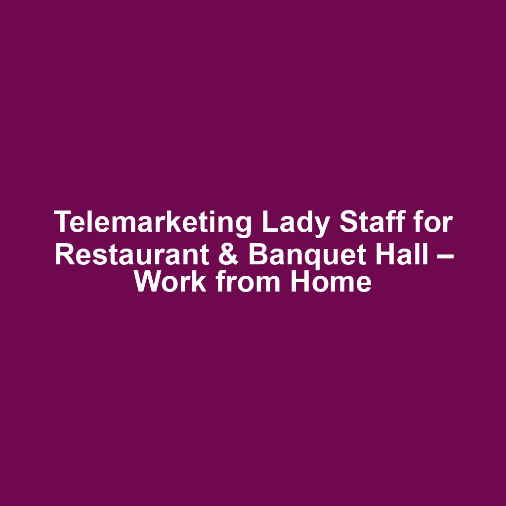 Telemarketing Lady Staff for Restaurant & Banquet Hall – Work from Home