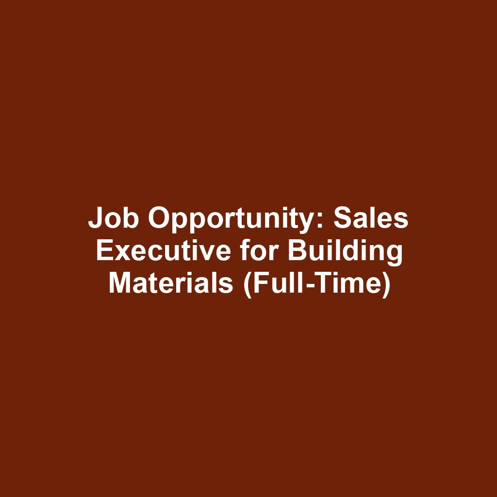 Job Opportunity: Sales Executive for Building Materials (Full-Time)