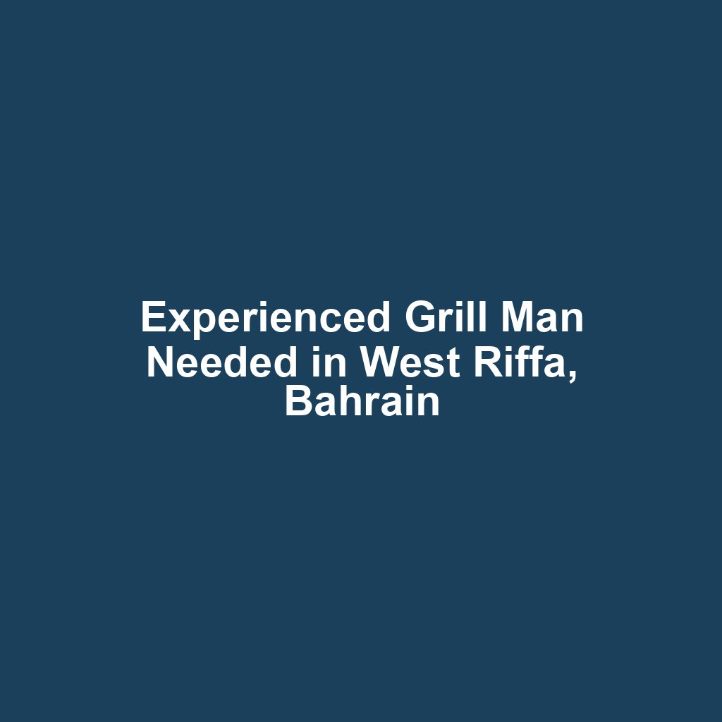 Experienced Grill Man Needed in West Riffa, Bahrain