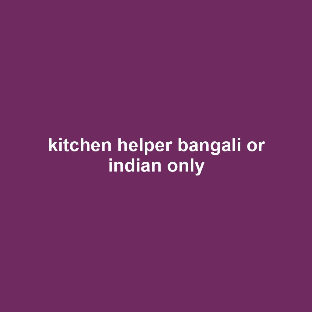 kitchen helper bangali or indian only