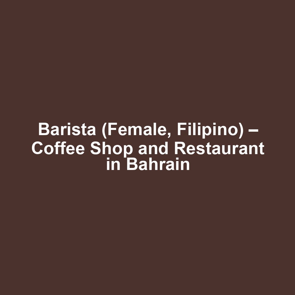 Barista (Female, Filipino) – Coffee Shop and Restaurant in Bahrain