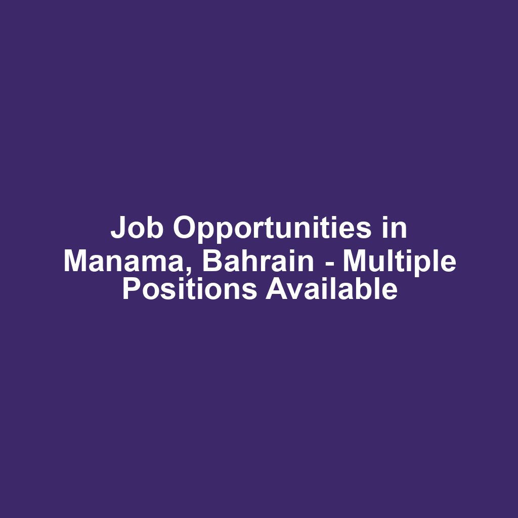 Job Opportunities in Manama, Bahrain - Multiple Positions Available