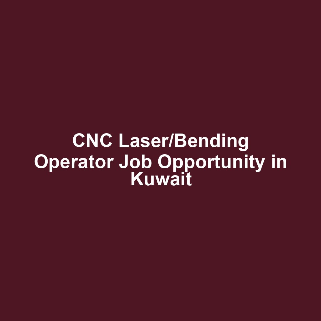 CNC Laser/Bending Operator Job Opportunity in Kuwait