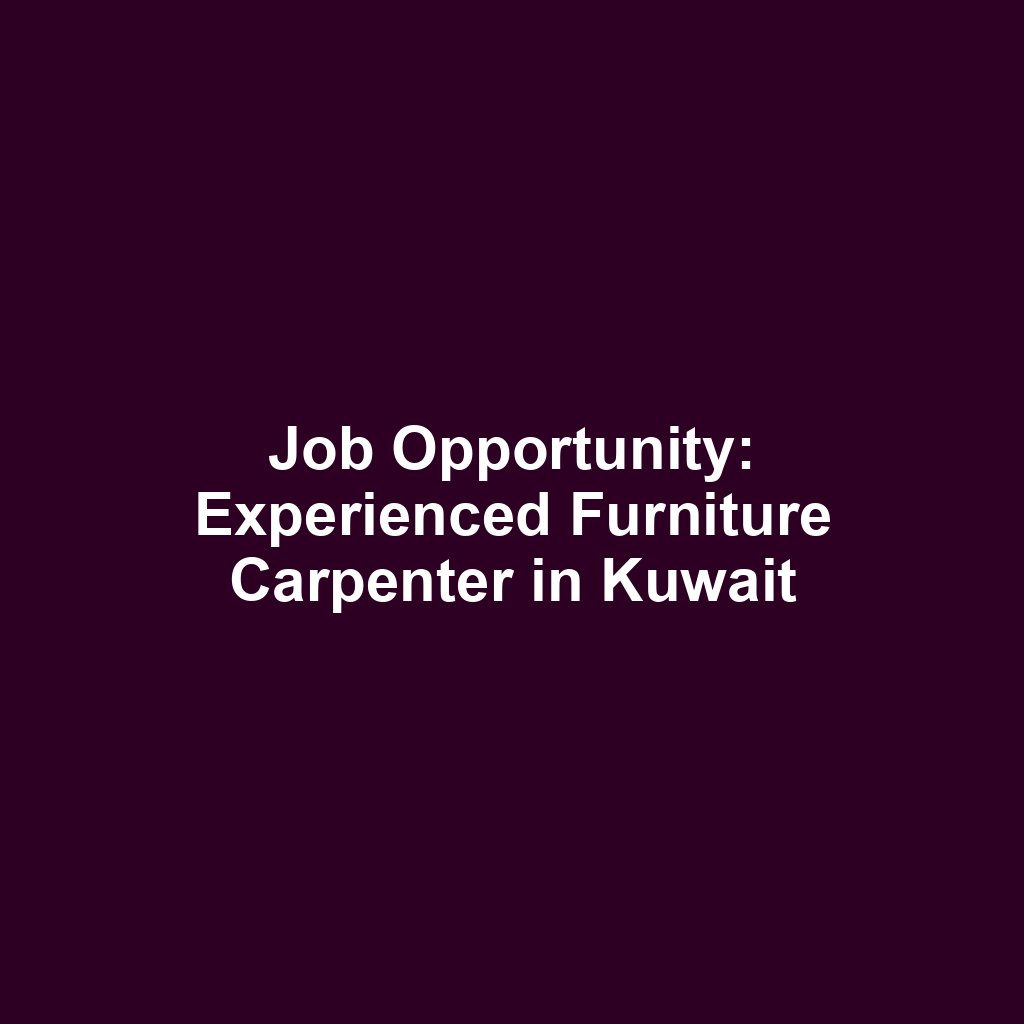 Job Opportunity: Experienced Furniture Carpenter in Kuwait
